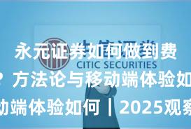 永元证券如何做到费率透明？方法论与移动端体验如何｜2025观察