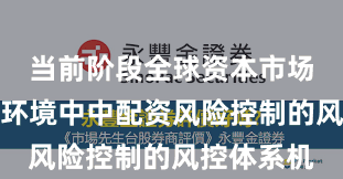 当前阶段全球资本市场在震荡市环境中中配资风险控制的风控体系机