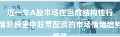 近一年A股市场在当前结构性行情阶段里中股票配资的市场情绪趋势