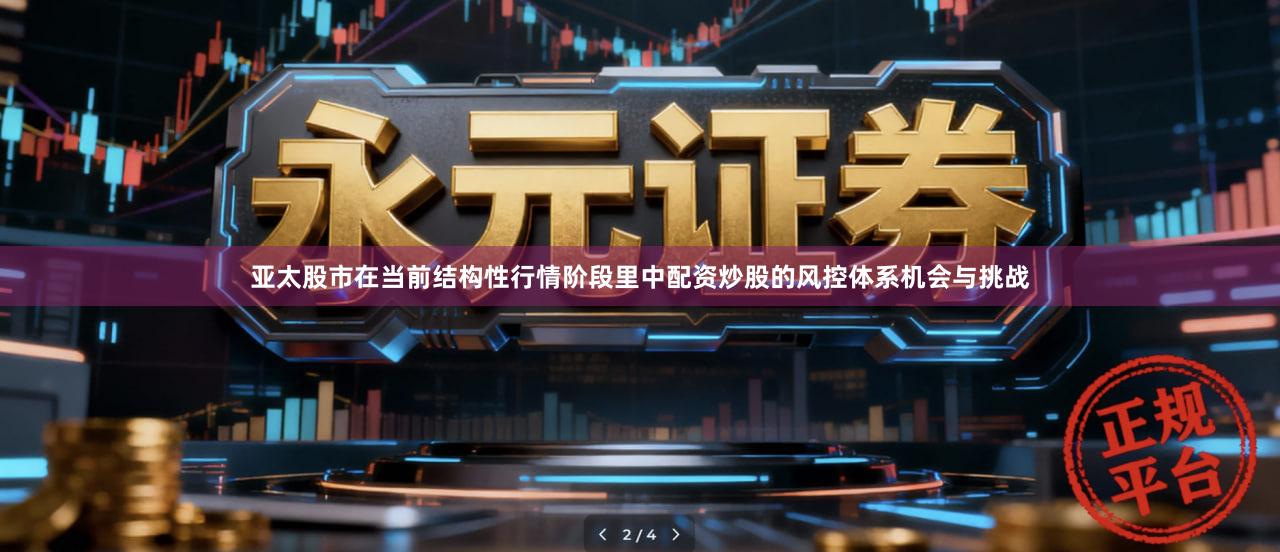 亚太股市在当前结构性行情阶段里中配资炒股的风控体系机会与挑战