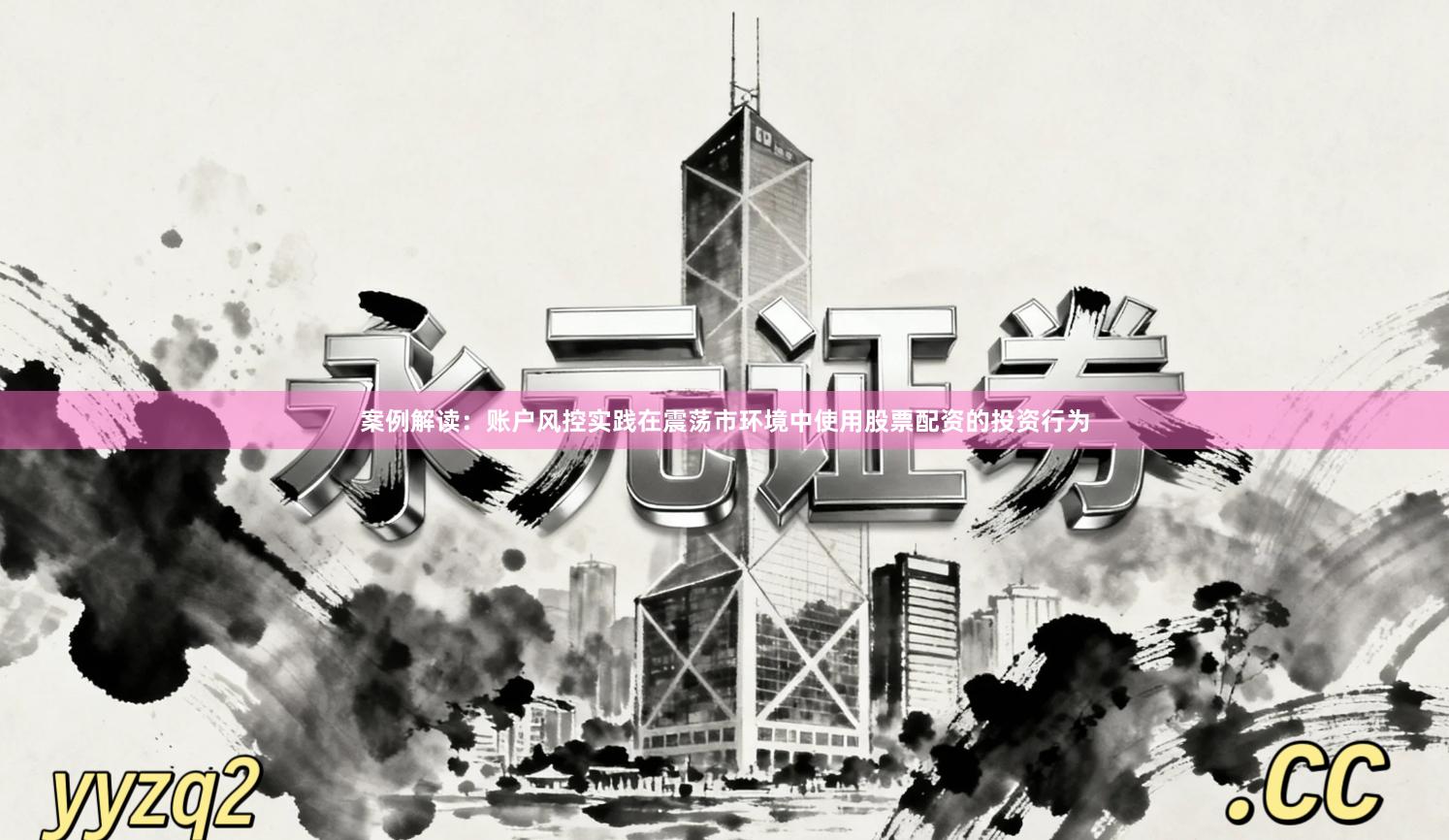 案例解读：账户风控实践在震荡市环境中使用股票配资的投资行为
