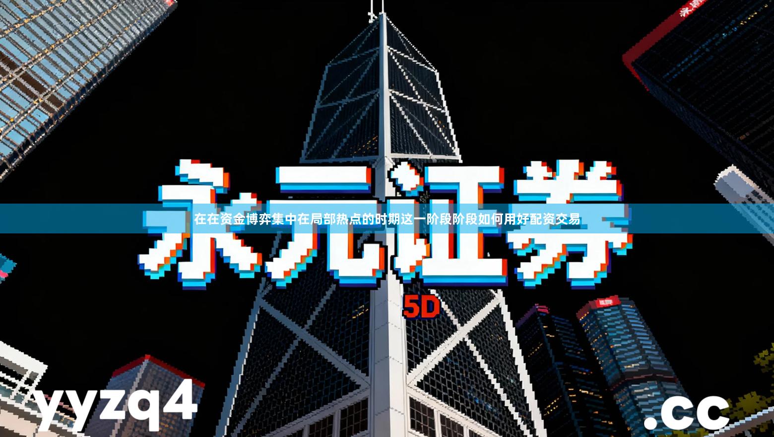 在在资金博弈集中在局部热点的时期这一阶段阶段如何用好配资交易